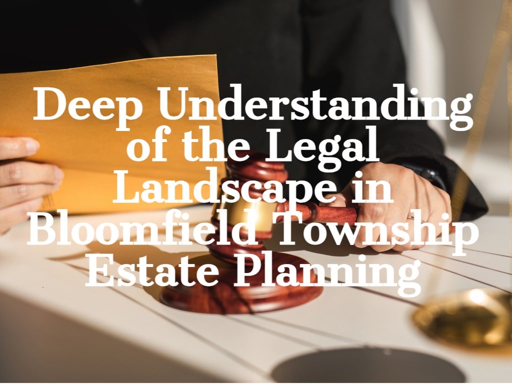 Deep Understanding of the Legal Landscape in Bloomfield Township Estate Planning